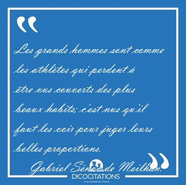 Les grands hommes sont comme les athl�tes qui perdent � �tre vus [...] - Gabriel S�nac de Meilhan...