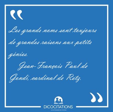 Les grands noms sont toujours de grandes raisons aux petits [...] - Jean-Franois Paul de Gondi, cardinal de Retz...