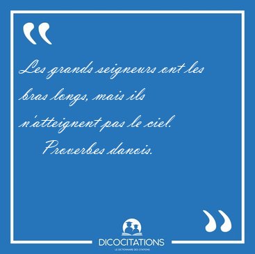 Les grands seigneurs ont les bras longs, mais ils n'atteignent [...] - Proverbes danois...