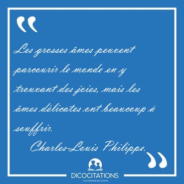 Les grosses mes peuvent parcourir le monde en y trouvant des [...] - Charles-Louis Philippe...