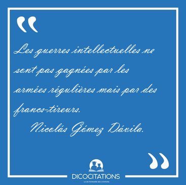 Les guerres intellectuelles ne sont pas gagnes par les armes [...] - Nicols Gmez Dvila...