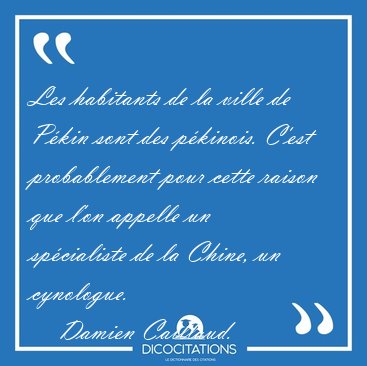 Les habitants de la ville de Pkin sont des pkinois. C'est [...] - Damien Caillaud...