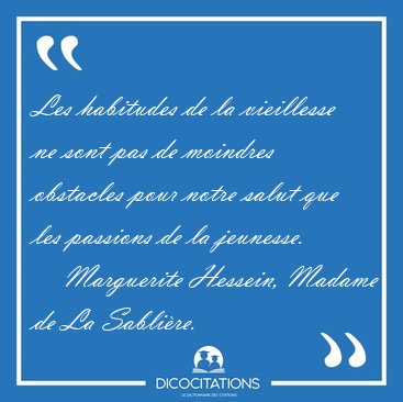 Les habitudes de la vieillesse ne sont pas de moindres obstacles [...] - Marguerite Hessein, Madame de La Sablire...