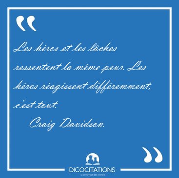 Les h�ros et les l�ches ressentent la m�me peur. Les h�ros [...] - Craig Davidson...