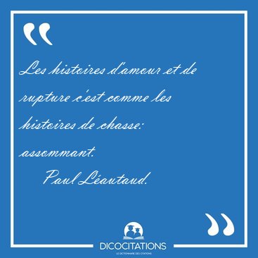 Les histoires d'amour et de rupture c'est comme les histoires de [...] - Paul L�autaud...