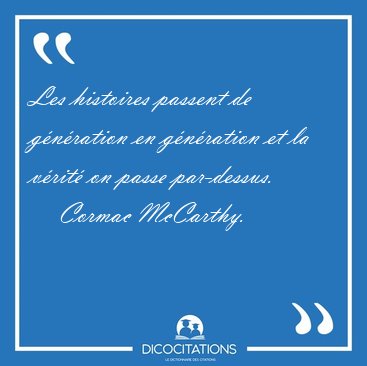 Les histoires passent de g�n�ration en g�n�ration et la v�rit� [...] - Cormac McCarthy...