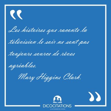 Les histoires que raconte la t�l�vision le soir ne sont pas [...] - Mary Higgins Clark...