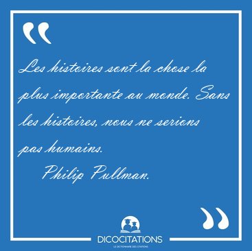 Les histoires sont la chose la plus importante au monde. Sans [...] - Philip Pullman...