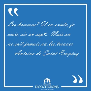 Les hommes? Il en existe, je crois, six ou sept... Mais on ne [...] - Antoine de Saint-Exup�ry...