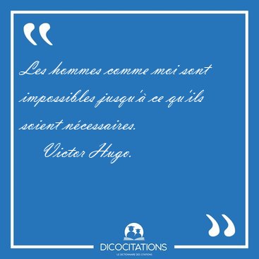 Les hommes comme moi sont impossibles jusqu'� ce qu'ils soient [...] - Victor Hugo...