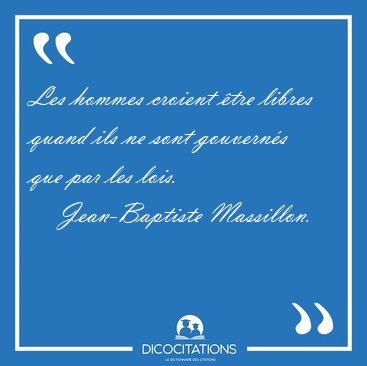 Les hommes croient �tre libres quand ils ne sont gouvern�s que [...] - Jean-Baptiste Massillon...