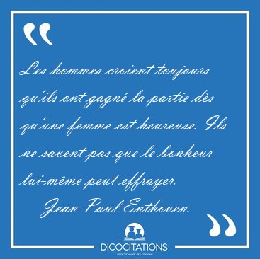 Les hommes croient toujours qu'ils ont gagn� la partie d�s [...] - Jean-Paul Enthoven...