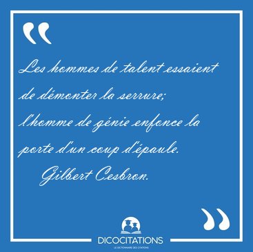 Les hommes de talent essaient de dmonter la serrure; l'homme de [...] - Gilbert Cesbron...