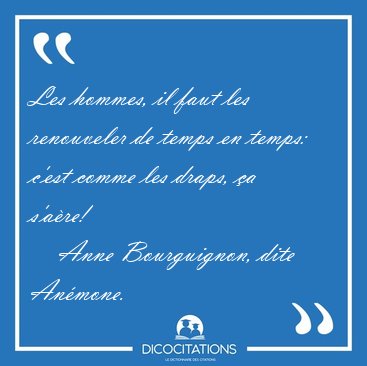 Les hommes, il faut les renouveler de temps en temps: c'est [...] - Anne Bourguignon, dite Anmone...