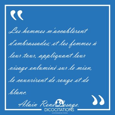 Les hommes m'accabl�rent d'embrassades; et les femmes � leur [...] - Alain Ren� Lesage...