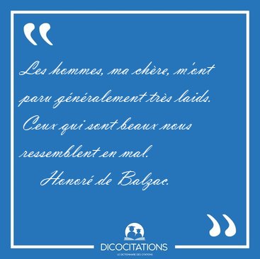 Les hommes, ma ch�re, m'ont paru g�n�ralement tr�s laids. Ceux [...] - Honor� de Balzac...
