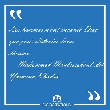Les hommes n'ont invent� Dieu que pour distraire leurs [...] - Mohammed Moulessehoul, dit Yasmina Khadra...