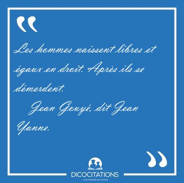 Les hommes naissent libres et �gaux en droit. Apr�s ils se [...] - Jean Gouy�, dit Jean Yanne...