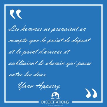Les hommes ne prenaient en compte que le point de dpart et le [...] - Yann Apperry...