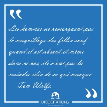 Les hommes ne remarquent pas le maquillage des filles sauf quand [...] - Tom Wolfe...