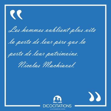 Les hommes oublient plus vite la perte de leur p�re que la perte [...] - Nicolas Machiavel...