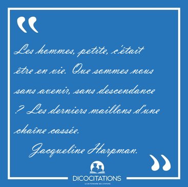 Les hommes, petite, c'�tait �tre en vie. Que sommes nous sans [...] - Jacqueline Harpman...