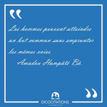Les hommes peuvent atteindre un but commun sans emprunter les [...] - Amadou Hampt B...