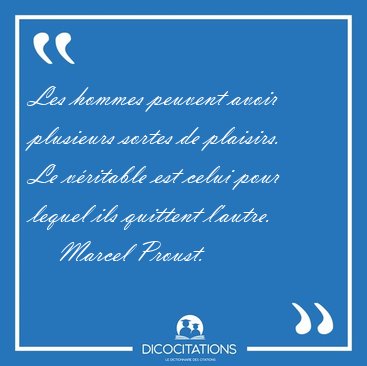 Les hommes peuvent avoir plusieurs sortes de plaisirs. Le [...] - Marcel Proust...