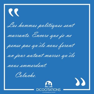 Les hommes politiques sont marrants. Encore que je ne pense pas [...] - Coluche...