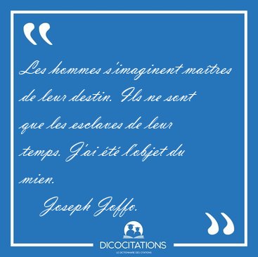Les hommes s'imaginent matres de leur destin. Ils ne sont que [...] - Joseph Joffo...