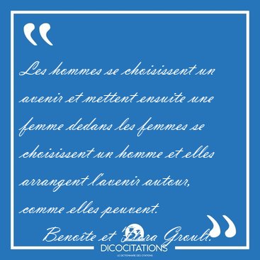 Les hommes se choisissent un avenir et mettent ensuite une femme [...] - Beno�te et Flora Groult...