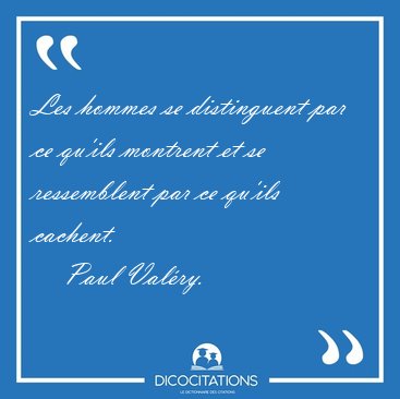 Les hommes se distinguent par ce qu'ils montrent et se [...] - Paul Valry...