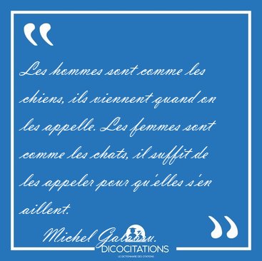 Les hommes sont comme les chiens, ils viennent quand on les [...] - Michel Galabru...