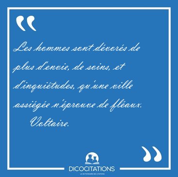 Les hommes sont d�vor�s de plus d'envie, de soins, et [...] - Voltaire...