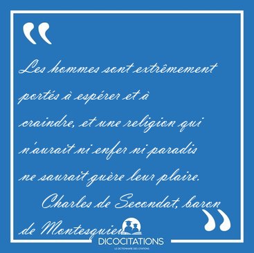 Les hommes sont extrmement ports  esprer et  craindre, et [...] - Charles de Secondat, baron de Montesquieu...