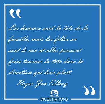 Les hommes sont la t�te de la famille, mais les filles en sont [...] - Roger Jon Ellory...