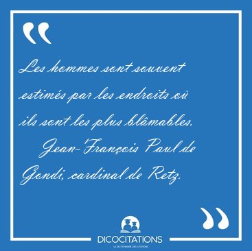 Les hommes sont souvent estims par les endroits o ils sont les [...] - Jean-Franois Paul de Gondi, cardinal de Retz...