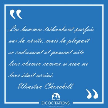 Les hommes tr�buchent parfois sur la v�rit�, mais la plupart se [...] - Winston Churchill...