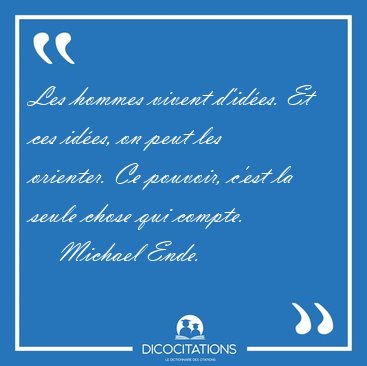 Les hommes vivent d'id�es. Et ces id�es, on peut les orienter. [...] - Michael Ende...