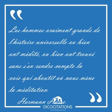 Les hommes vraiment grands de l'histoire universelle ou bien ont [...] - Hermann Hesse...