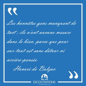 Les honntes gens manquent de tact ; ils n'ont aucune mesure [...] - Honor de Balzac...