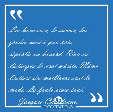 Les honneurs, le succs, les grades sont  peu prs rpartis au [...] - Jacques Chardonne...