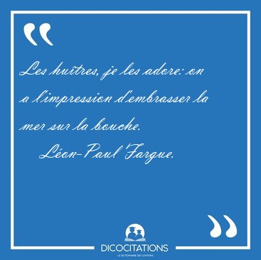 Les hutres, je les adore: on a l'impression d'embrasser la mer [...] - Lon-Paul Fargue...