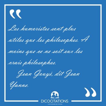 Les humoristes sont plus utiles que les philosophes. A moins que [...] - Jean Gouy�, dit Jean Yanne...