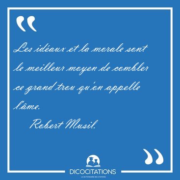 Les idaux et la morale sont le meilleur moyen de combler ce [...] - Robert Musil...