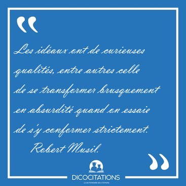 Les id�aux ont de curieuses qualit�s, entre autres celle de se [...] - Robert Musil...