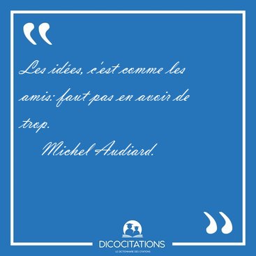 Les id�es, c'est comme les amis: faut pas en avoir de [...] - Michel Audiard...