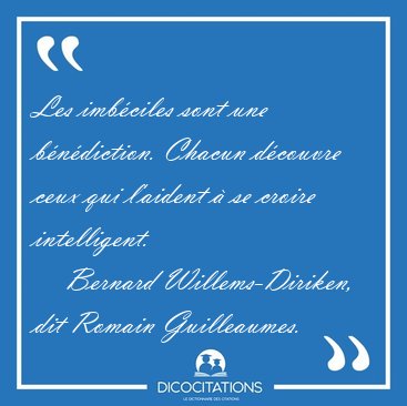 Les imb�ciles sont une b�n�diction. Chacun d�couvre ceux qui [...] - Bernard Willems-Diriken, dit Romain Guilleaumes...