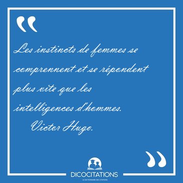 Les instincts de femmes se comprennent et se r�pondent plus vite [...] - Victor Hugo...
