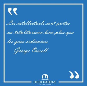 Les intellectuels sont port�s au totalitarisme bien plus que les [...] - George Orwell...